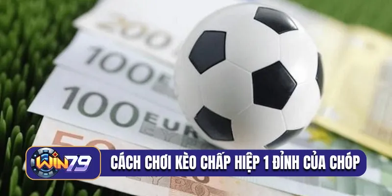 Cách chơi kèo chấp hiệp 1 đỉnh của chóp