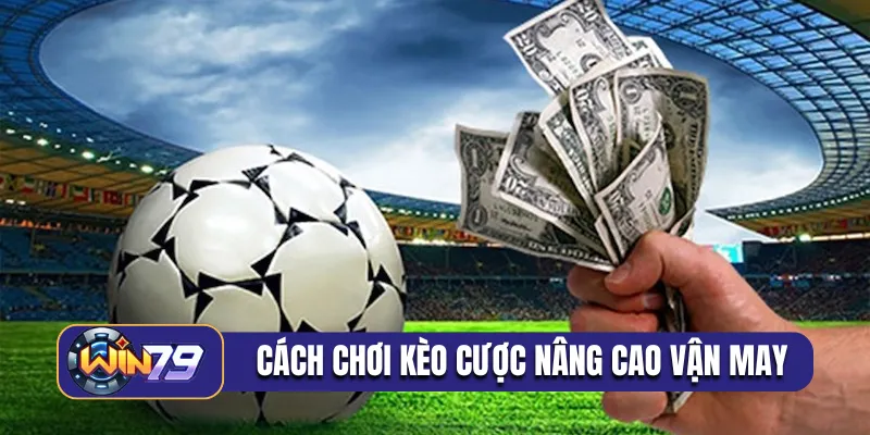 Cách chơi kèo cược nâng cao vận may