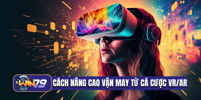 Cách nâng cao vận may từ cá cược VR/AR