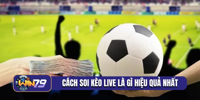 Cách soi kèo live là gì hiệu quả nhất