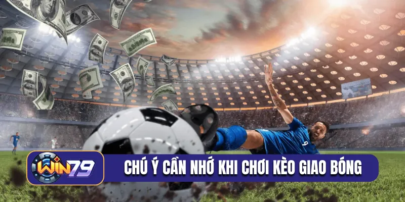 Chú ý cần nhớ khi chơi kèo giao bóng