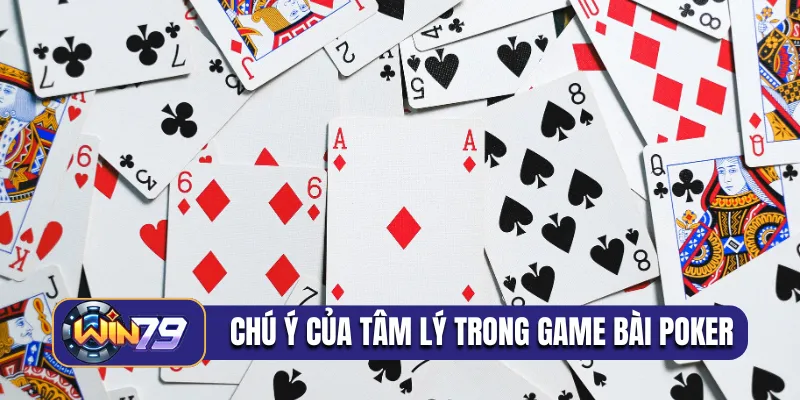 Tâm lý trong game bài poker cần chú ý điều gì?