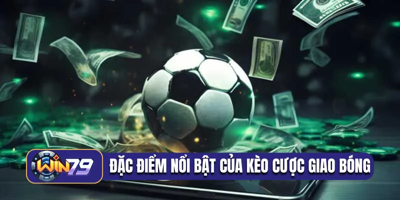 Đặc điểm nổi bật của kèo cược giao bóng