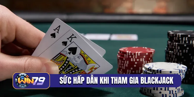 Sức hấp dẫn khi tham gia blackjack
