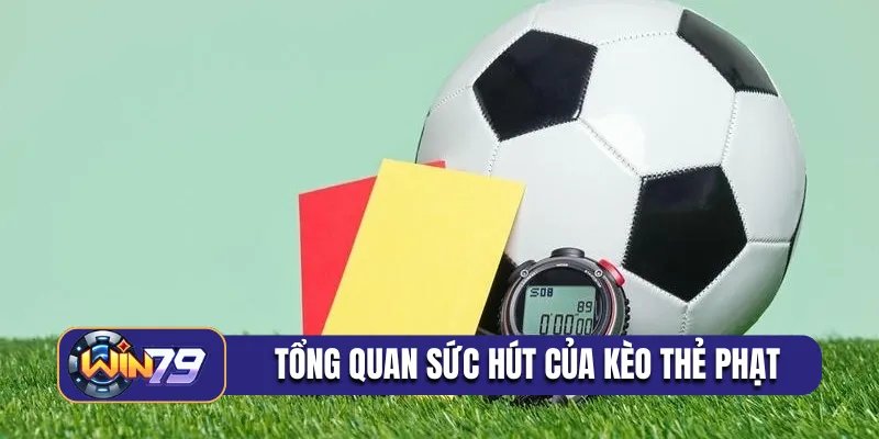 Tổng quan sức hút của kèo thẻ phạt